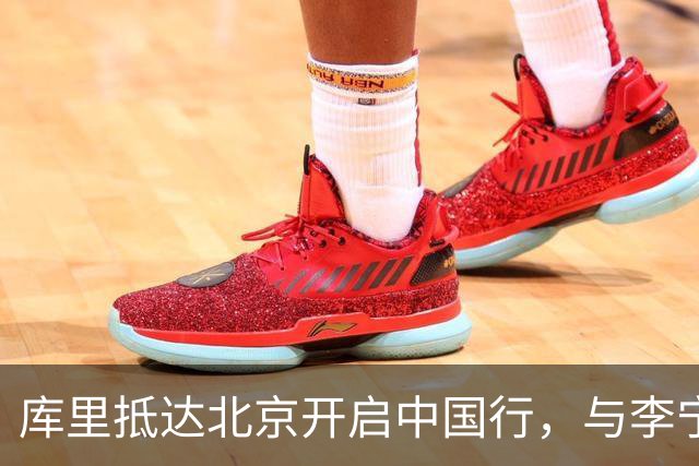 库里抵达北京开启中国行，与李宁合作后首次以新身份亮相